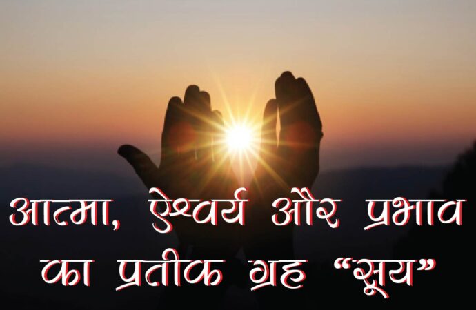 आत्मा, ऐश्वर्य और प्रभाव का प्रतीक ग्रह ‘सूर्य’