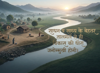 साधन व साध्य के बहे तर तालमले से ही विकास की धारा जनाने मखुी होगी